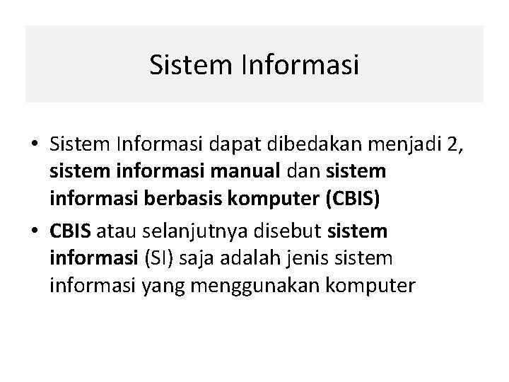 Sistem Informasi • Sistem Informasi dapat dibedakan menjadi 2, sistem informasi manual dan sistem