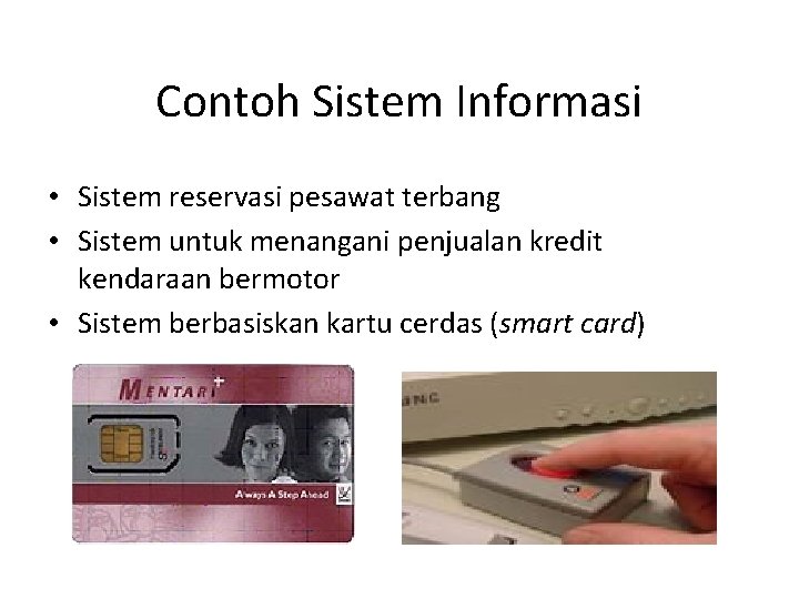 Contoh Sistem Informasi • Sistem reservasi pesawat terbang • Sistem untuk menangani penjualan kredit