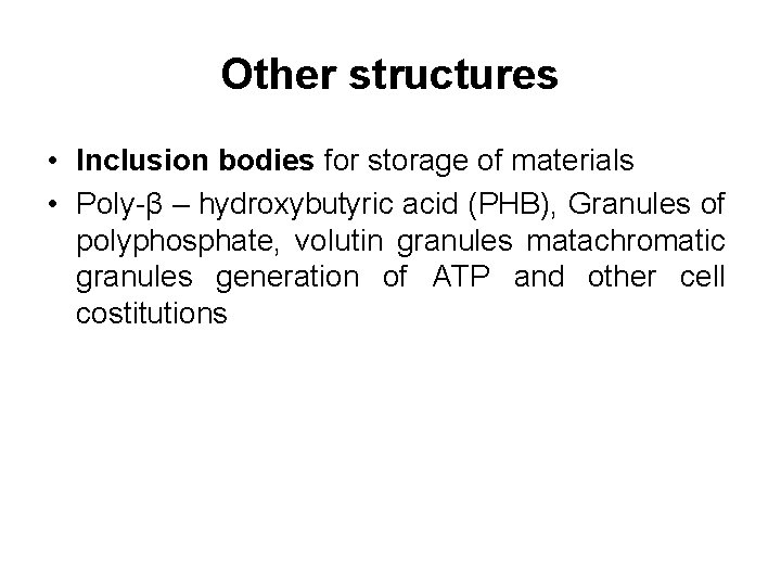 Other structures • Inclusion bodies for storage of materials • Poly β – hydroxybutyric