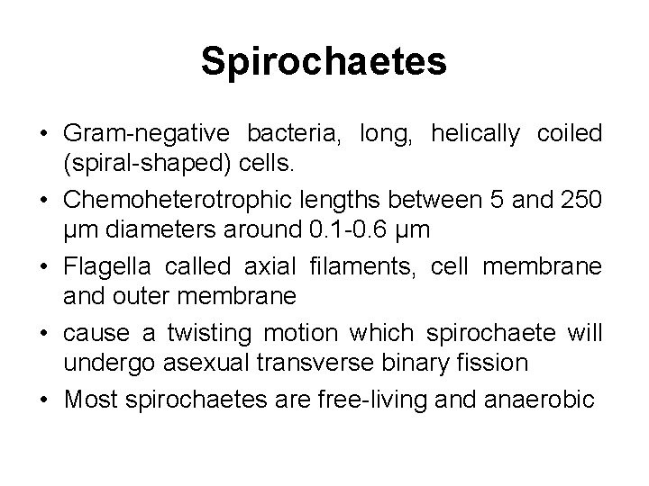 Spirochaetes • Gram negative bacteria, long, helically coiled (spiral shaped) cells. • Chemoheterotrophic lengths