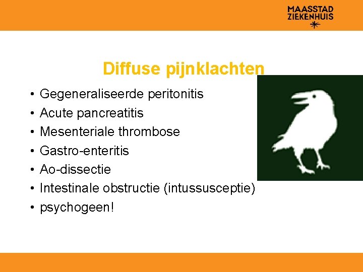 Diffuse pijnklachten • • Gegeneraliseerde peritonitis Acute pancreatitis Mesenteriale thrombose Gastro-enteritis Ao-dissectie Intestinale obstructie