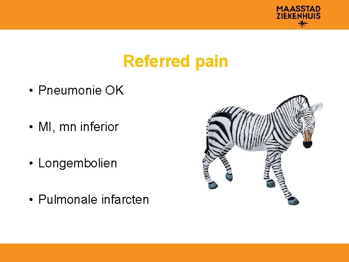 Referred pain • Pneumonie OK • MI, mn inferior • Longembolien • Pulmonale infarcten