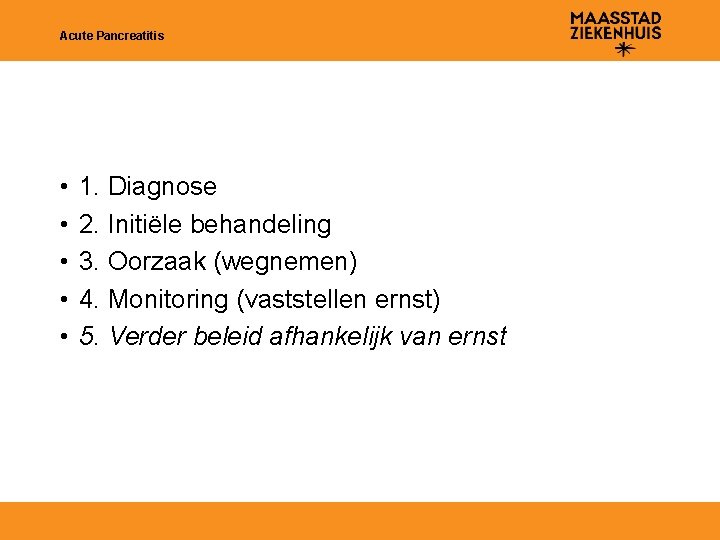 Acute Pancreatitis • • • 1. Diagnose 2. Initiële behandeling 3. Oorzaak (wegnemen) 4.