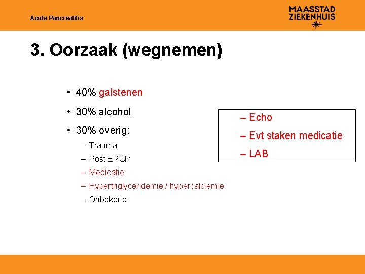 Acute Pancreatitis 3. Oorzaak (wegnemen) • 40% galstenen • 30% alcohol • 30% overig: