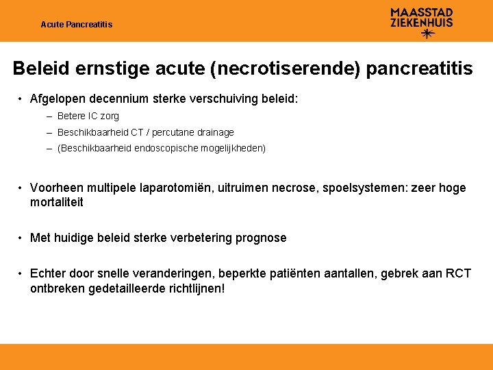 Acute Pancreatitis Beleid ernstige acute (necrotiserende) pancreatitis • Afgelopen decennium sterke verschuiving beleid: –