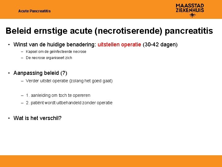 Acute Pancreatitis Beleid ernstige acute (necrotiserende) pancreatitis • Winst van de huidige benadering: uitstellen