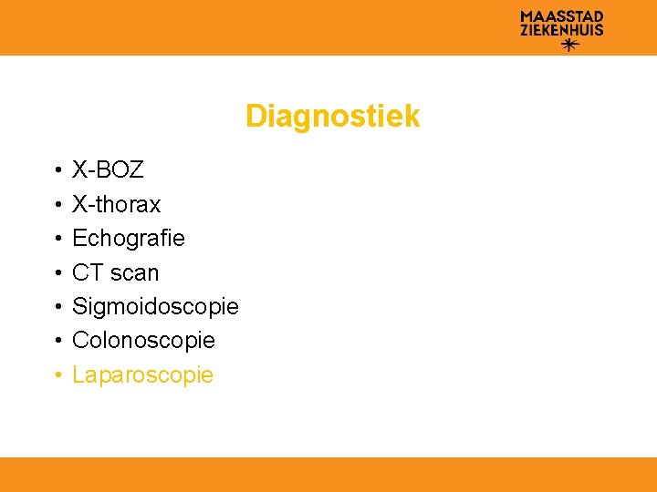 Diagnostiek • • X-BOZ X-thorax Echografie CT scan Sigmoidoscopie Colonoscopie Laparoscopie 