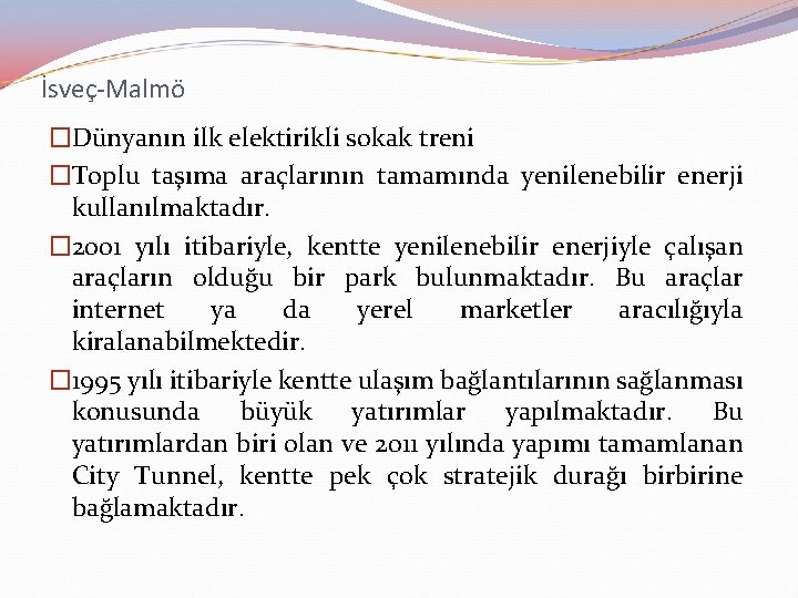 İsveç-Malmö �Dünyanın ilk elektirikli sokak treni �Toplu taşıma araçlarının tamamında yenilenebilir enerji kullanılmaktadır. �