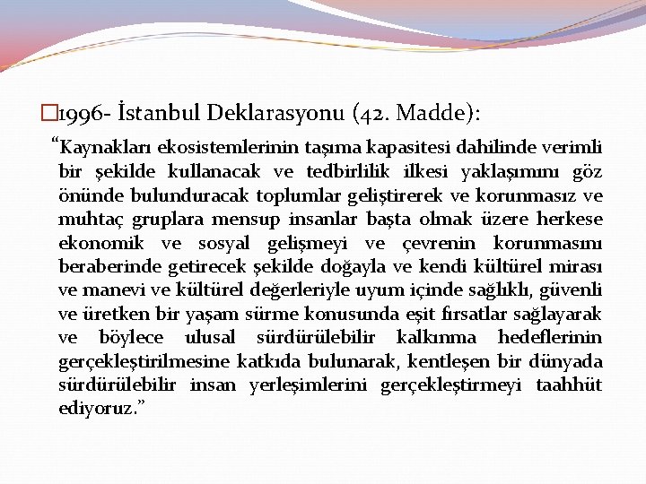 � 1996 - İstanbul Deklarasyonu (42. Madde): “Kaynakları ekosistemlerinin taşıma kapasitesi dahilinde verimli bir