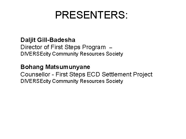 PRESENTERS: Daljit Gill-Badesha Director of First Steps Program – DIVERSEcity Community Resources Society Bohang