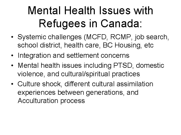 Mental Health Issues with Refugees in Canada: • Systemic challenges (MCFD, RCMP, job search,