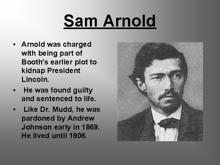 Sam Arnold • Arnold was charged with being part of Booth's earlier plot to