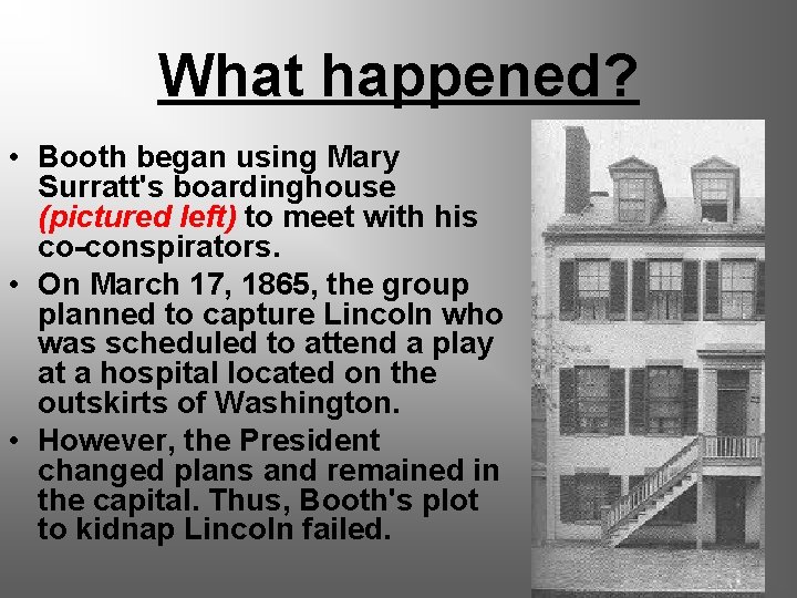 What happened? • Booth began using Mary Surratt's boardinghouse (pictured left) to meet with