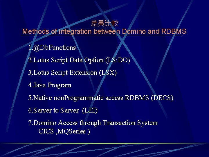 差異比較 Methods of Integration between Domino and RDBMS 1. @Db. Functions 2. Lotus Script