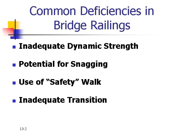 Common Deficiencies in Bridge Railings n Inadequate Dynamic Strength n Potential for Snagging n