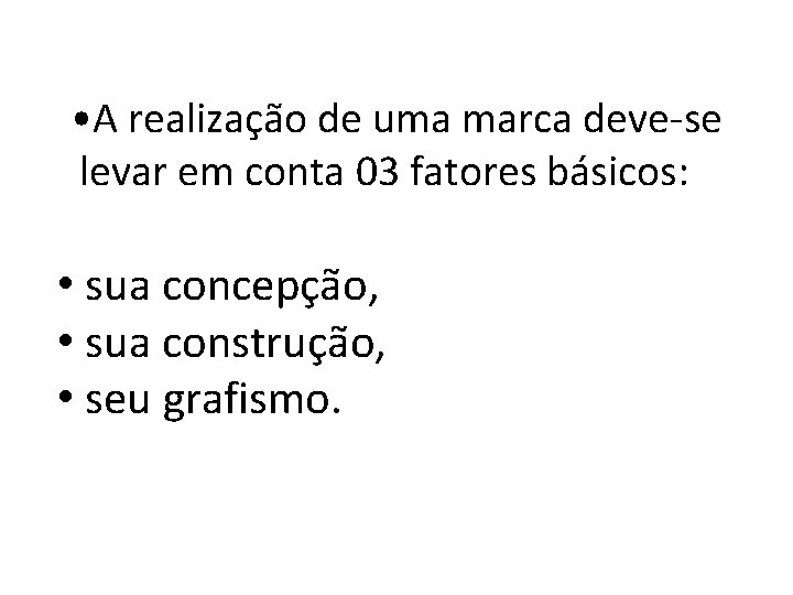  • A realização de uma marca deve-se levar em conta 03 fatores básicos: