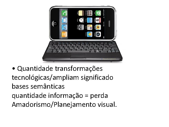  • Quantidade transformações tecnológicas/ampliam significado bases semânticas quantidade informação = perda Amadorismo/Planejamento visual.