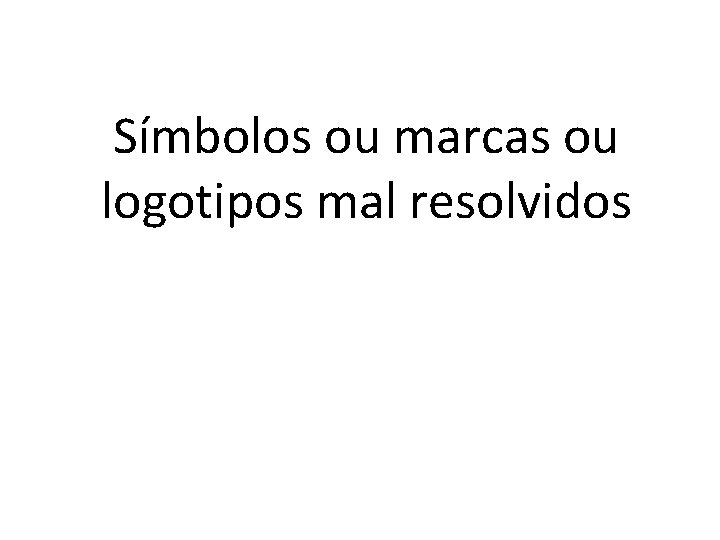 Símbolos ou marcas ou logotipos mal resolvidos 