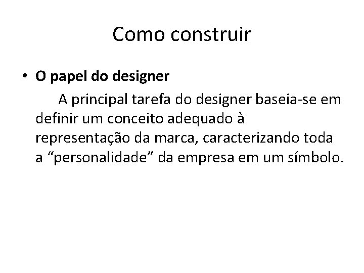 Como construir • O papel do designer A principal tarefa do designer baseia-se em