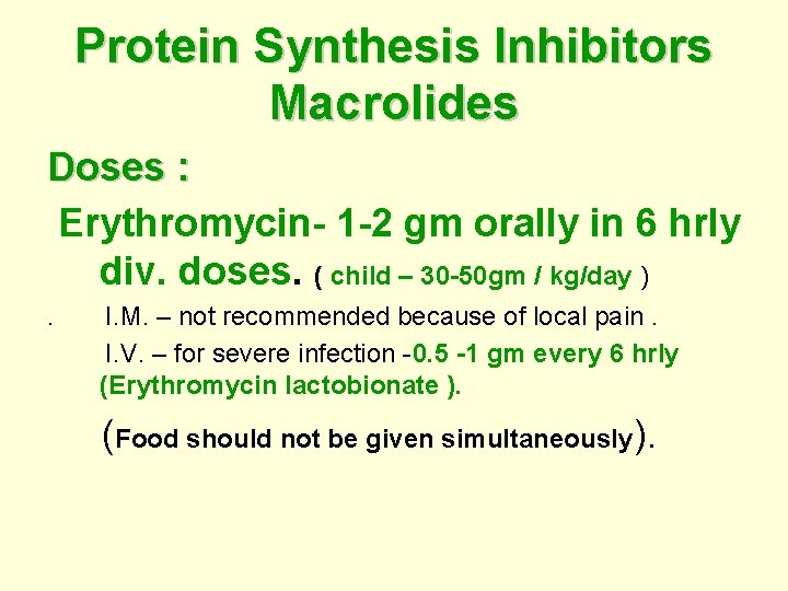 Protein Synthesis Inhibitors Macrolides Doses : Erythromycin- 1 -2 gm orally in 6 hrly