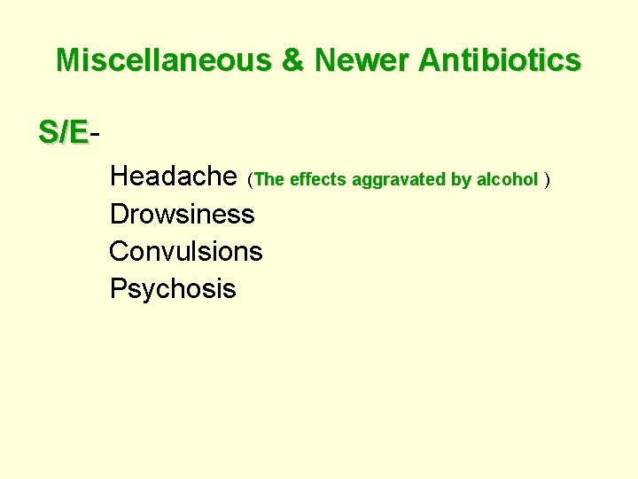 Miscellaneous & Newer Antibiotics S/ES/E Headache (The effects aggravated by alcohol ) alcohol Drowsiness