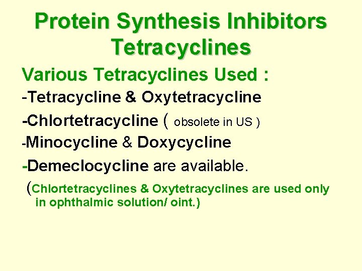 Protein Synthesis Inhibitors Tetracyclines Various Tetracyclines Used : -Tetracycline & Oxytetracycline -Chlortetracycline ( obsolete