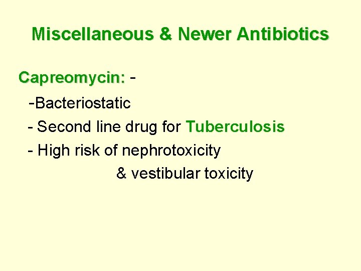 Miscellaneous & Newer Antibiotics Capreomycin: - -Bacteriostatic - Second line drug for Tuberculosis -