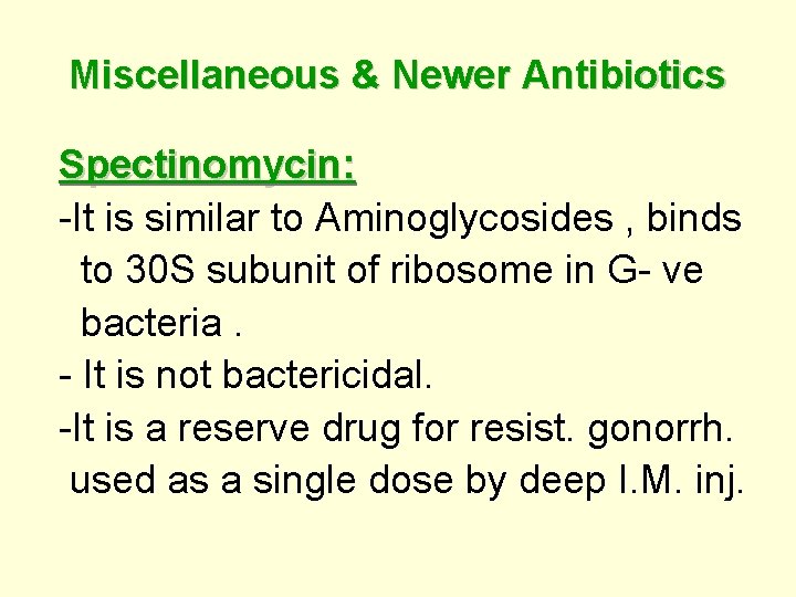 Miscellaneous & Newer Antibiotics Spectinomycin: -It is similar to Aminoglycosides , binds to 30