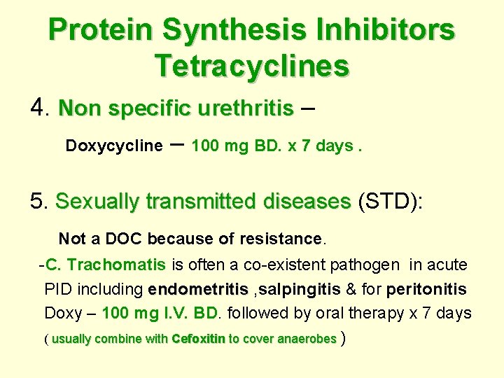 Protein Synthesis Inhibitors Tetracyclines 4. Non specific urethritis – Doxycycline – 100 mg BD.