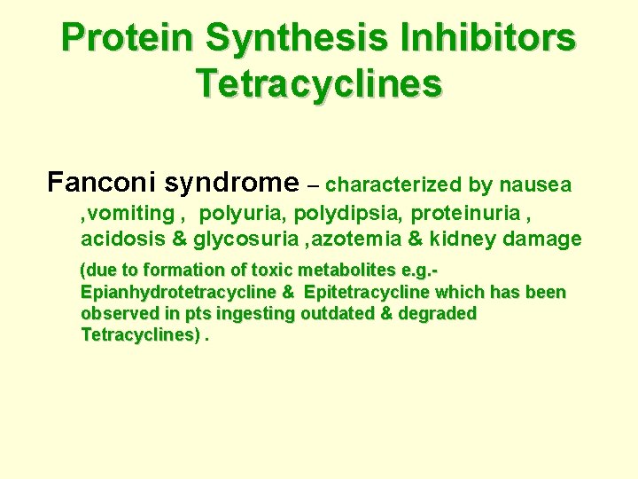 Protein Synthesis Inhibitors Tetracyclines Fanconi syndrome – characterized by nausea , vomiting , polyuria,