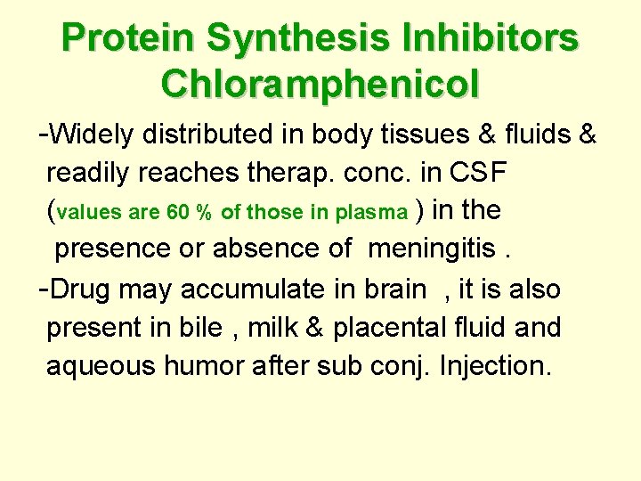 Protein Synthesis Inhibitors Chloramphenicol -Widely distributed in body tissues & fluids & readily reaches