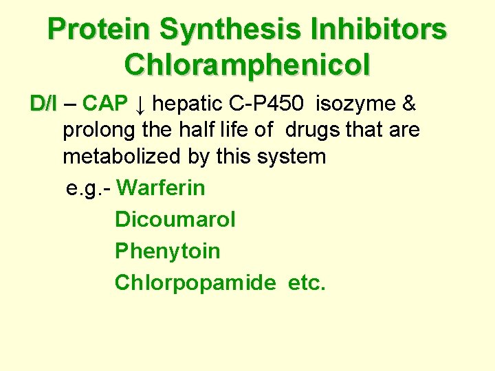 Protein Synthesis Inhibitors Chloramphenicol D/I – CAP ↓ hepatic C-P 450 isozyme & D/I