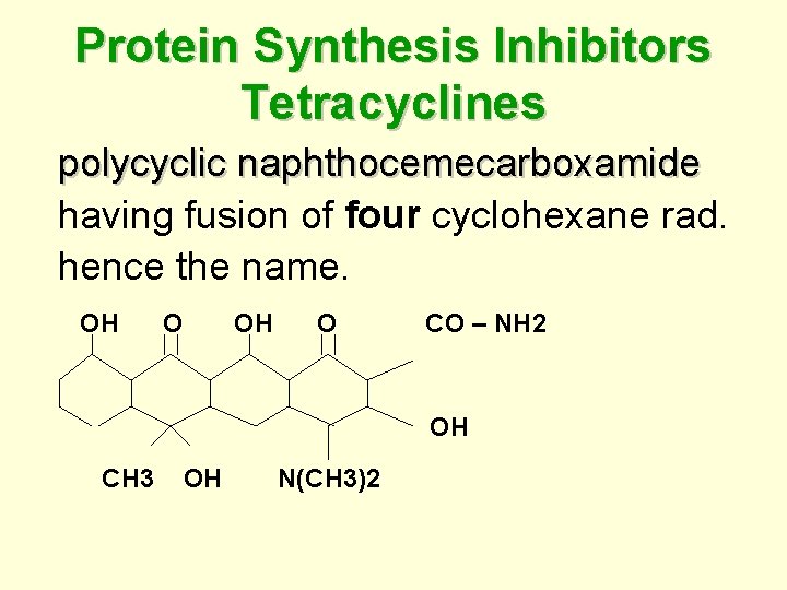 Protein Synthesis Inhibitors Tetracyclines polycyclic naphthocemecarboxamide having fusion of four cyclohexane rad. hence the