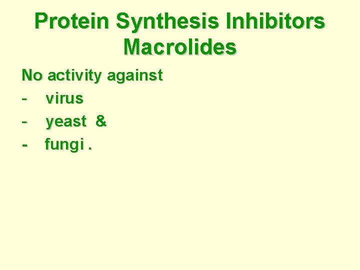 Protein Synthesis Inhibitors Macrolides No activity against - virus - yeast & - fungi.