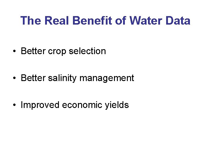 The Real Benefit of Water Data • Better crop selection • Better salinity management