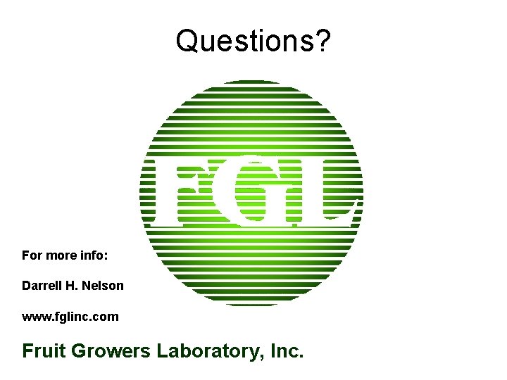 Questions? For more info: Darrell H. Nelson www. fglinc. com Fruit Growers Laboratory, Inc.