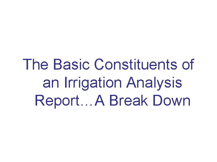The Basic Constituents of an Irrigation Analysis Report…A Break Down 