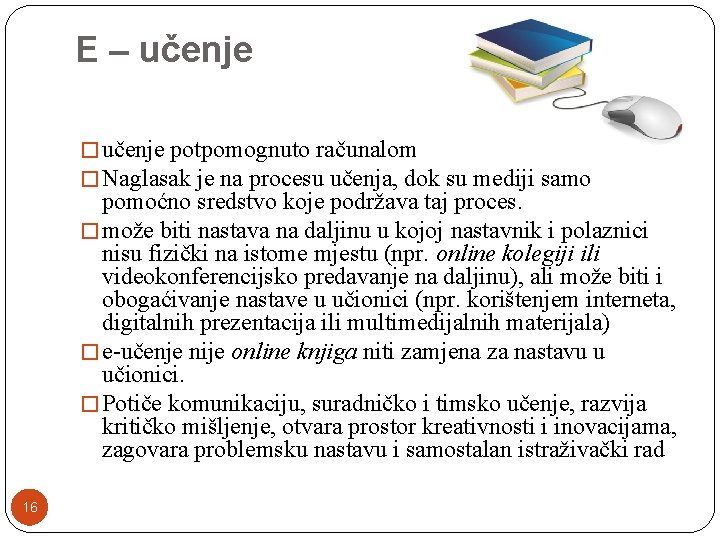 E – učenje � učenje potpomognuto računalom � Naglasak je na procesu učenja, dok