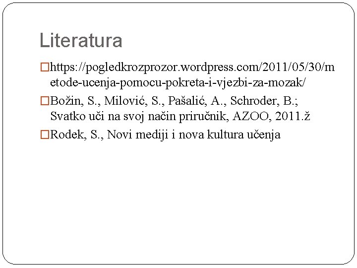 Literatura �https: //pogledkrozprozor. wordpress. com/2011/05/30/m etode-ucenja-pomocu-pokreta-i-vjezbi-za-mozak/ �Božin, S. , Milović, S. , Pašalić, A.