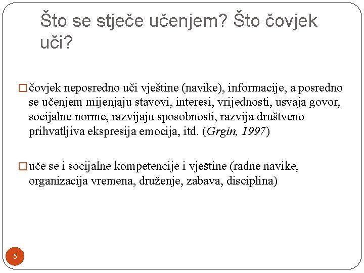 Što se stječe učenjem? Što čovjek uči? � čovjek neposredno uči vještine (navike), informacije,