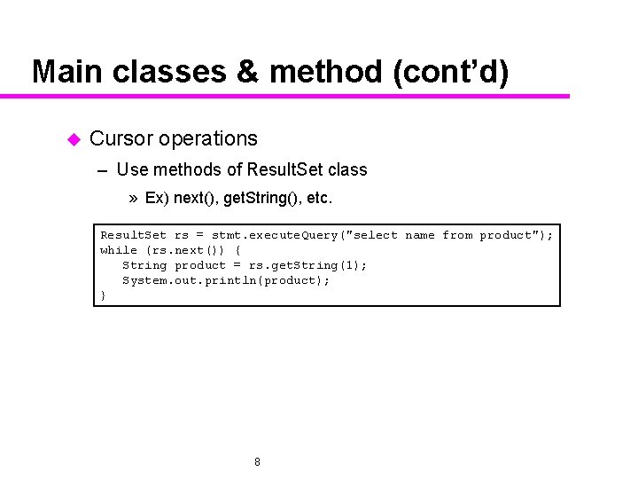 Main classes & method (cont’d) u Cursor operations – Use methods of Result. Set