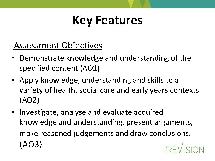 Key Features Assessment Objectives • Demonstrate knowledge and understanding of the specified content (AO