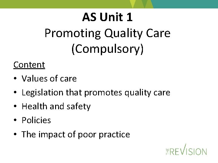 AS Unit 1 Promoting Quality Care (Compulsory) Content • Values of care • Legislation