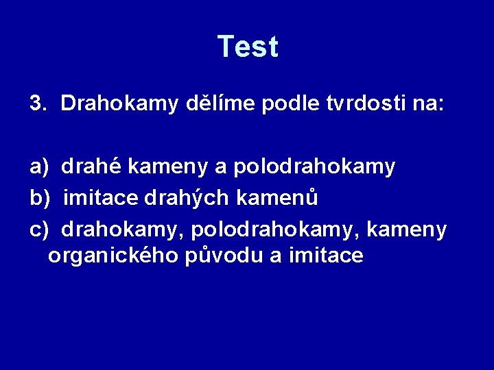 Test 3. Drahokamy dělíme podle tvrdosti na: a) drahé kameny a polodrahokamy b) imitace