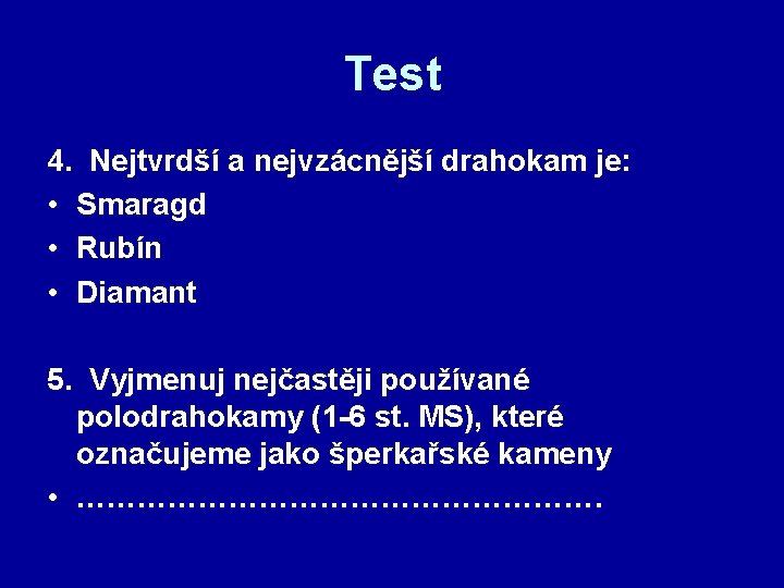 Test 4. Nejtvrdší a nejvzácnější drahokam je: • Smaragd • Rubín • Diamant 5.