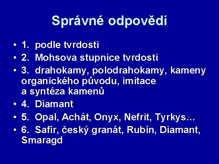Správné odpovědi • 1. podle tvrdosti • 2. Mohsova stupnice tvrdosti • 3. drahokamy,