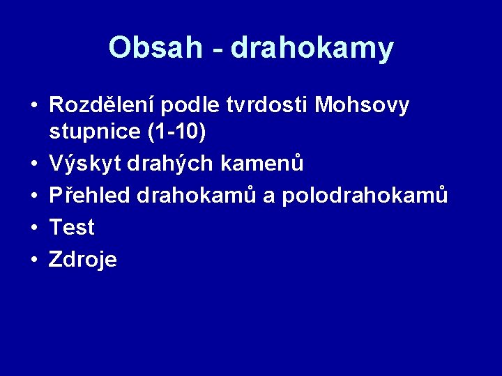 Obsah - drahokamy • Rozdělení podle tvrdosti Mohsovy stupnice (1 -10) • Výskyt drahých