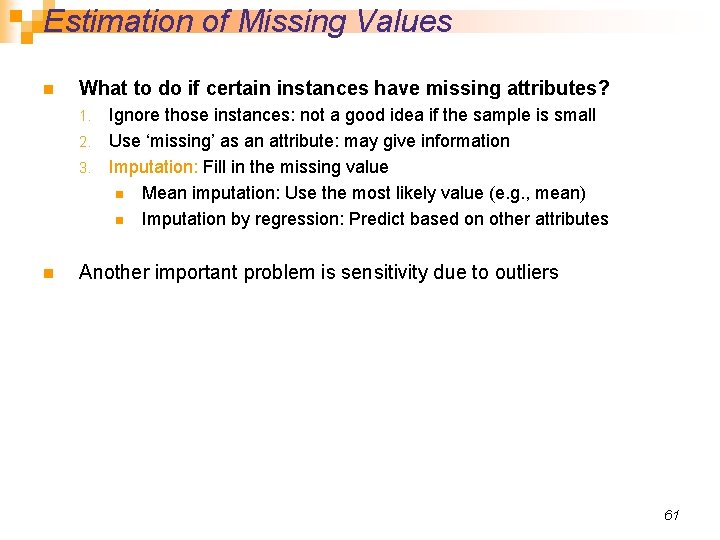 Estimation of Missing Values n What to do if certain instances have missing attributes?