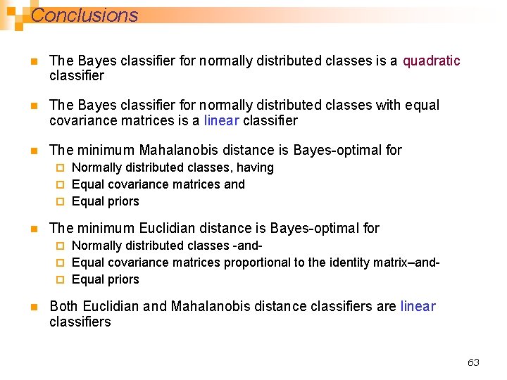 Conclusions n The Bayes classifier for normally distributed classes is a quadratic classifier n