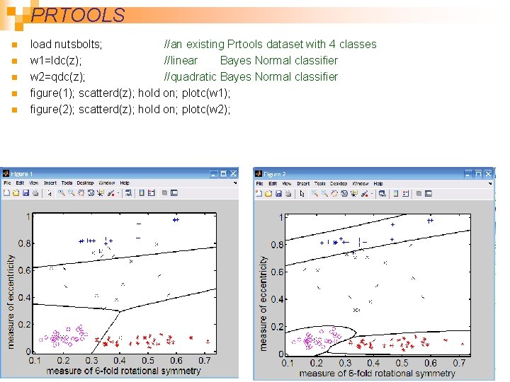 PRTOOLS n n n load nutsbolts; //an existing Prtools dataset with 4 classes w